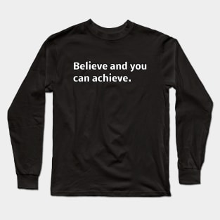 Believe and you can achieve Long Sleeve T-Shirt